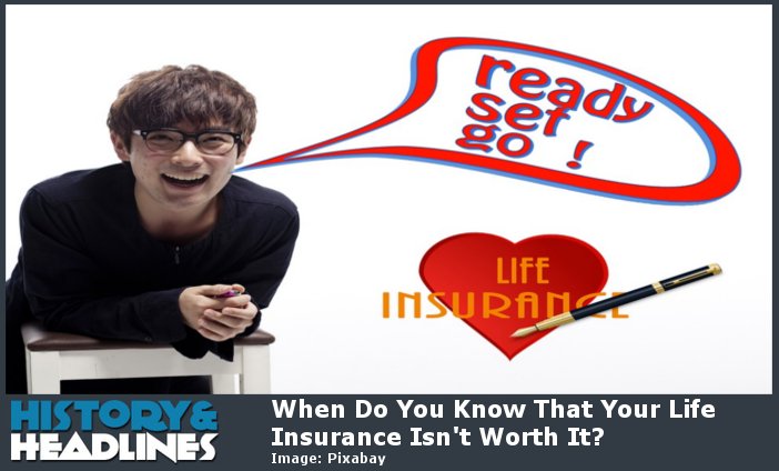 When Do You Know That Your Life Insurance Isn't Worth It ...