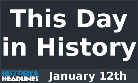 This Day in History on January 12th - History and Headlines