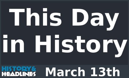 This Day in History on March 13th - History and Headlines
